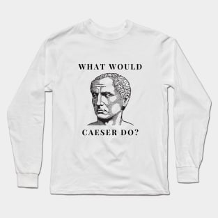 What would Caesar do? Long Sleeve T-Shirt